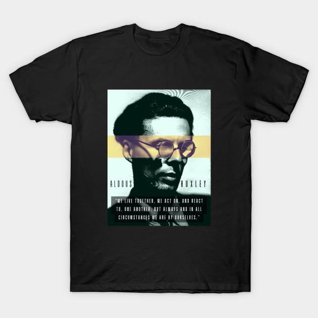 Aldous Leonard Huxley portrait and quote: We live together, we act on, and react to, one another T-Shirt by artbleed